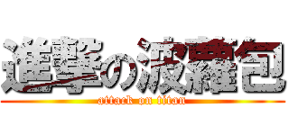 進撃の波蘿包 (attack on titan)