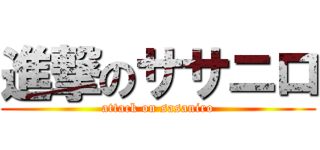 進撃のササニロ (attack on sasaniro)