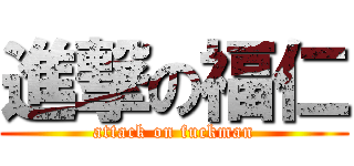 進撃の福仁 (attack on fuckman)