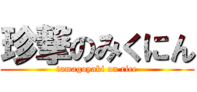 珍撃のみくにん (tamagoyaki on rice)