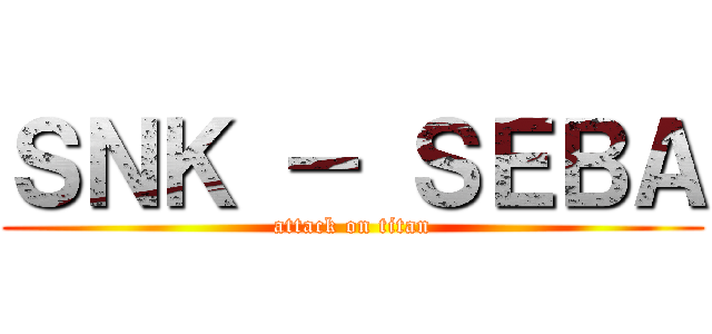 ＳＮＫ － ＳＥＢＡ (attack on titan)