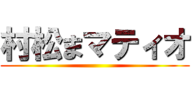 村松まマティオ ()
