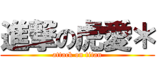 進撃の虎愛＊ (attack on titan)
