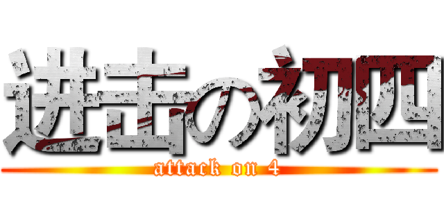 进击の初四 (attack on 4)
