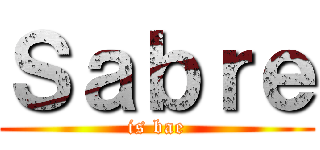 Ｓａｂｒｅ (is bae)