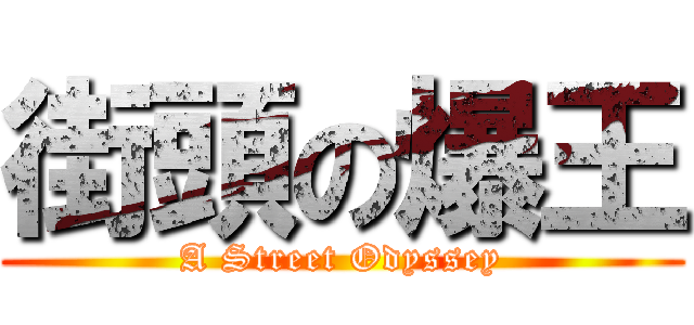 街頭の爆王 (A Street Odyssey)
