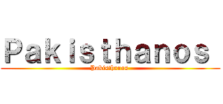 Ｐａｋｉｓｔｈａｎｏｓ  (Pakisthanos )