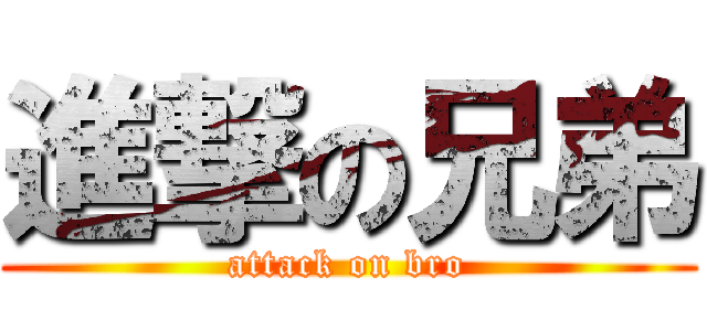 進撃の兄弟 (attack on bro)