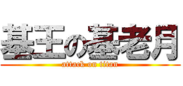 基王の基老月 (attack on titan)