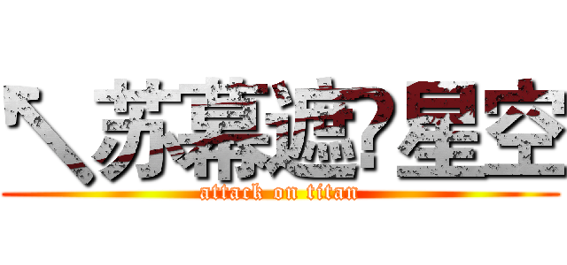 ↖苏幕遮ص星空 (attack on titan)
