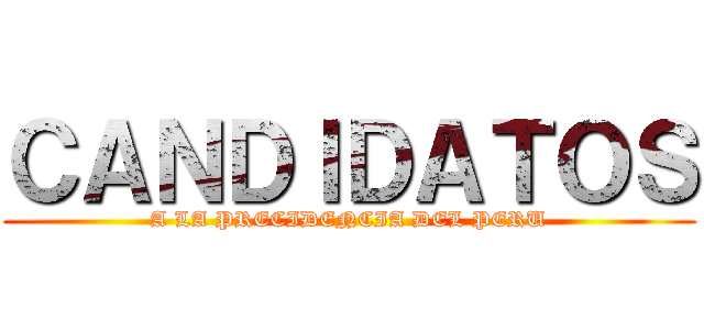 ＣＡＮＤＩＤＡＴＯＳ (A LA PRECIDENCIA DEL PERU)