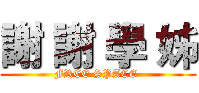 謝 謝 學 姊 (FREE SPACE )