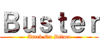Ｂｕｓｔｅｒ (Atack On Dilma)