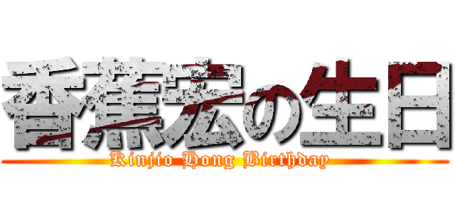 香蕉宏の生日 (Kinjio Hong Birthday )