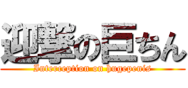 迎撃の巨ちん (Interception on hugepenis)