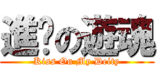 進擊の遊魂 (Kiss On My Deity)