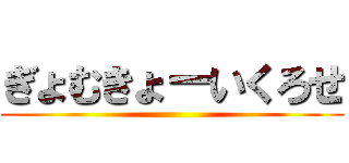 ぎょむきょーいくろせ ()