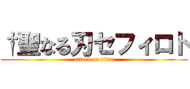 †聖なる刃セフィロト (attack on titan)