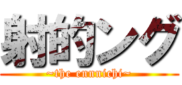 射的ング (~the ennnichi~)