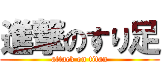 進撃のすり足 (attack on titan)