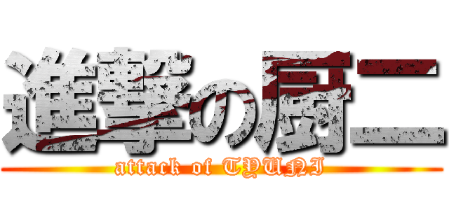 進撃の厨二 (attack of TYUNI)