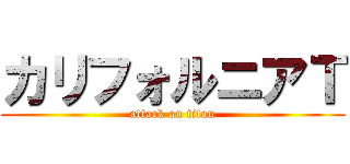 カリフォルニアＴ (attack on titan)