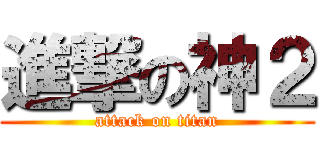 進撃の神２ (attack on titan)