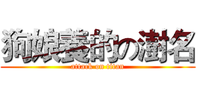 狗娘養的の澍名 (attack on titan)