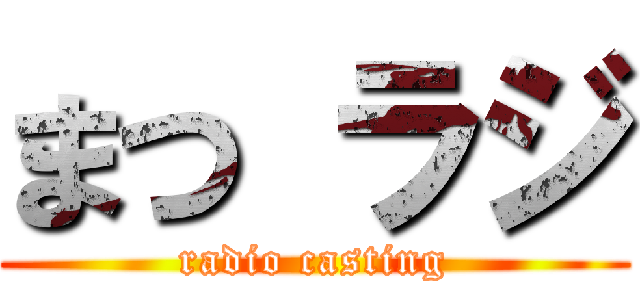 まつ ラジ (radio casting)