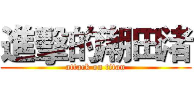 進擊的潮田渚 (attack on titan)