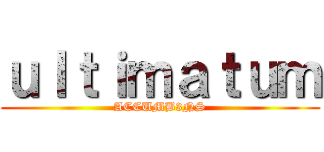 ｕｌｔｉｍａｔｕｍ (ACCUMB3NS)
