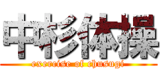 中杉体操 (exercise of chusugi)