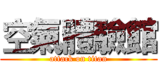 空氣體驗館 (attack on titan)