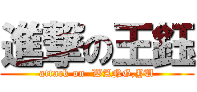 進撃の王鈺 (attack on  WANG,YU)