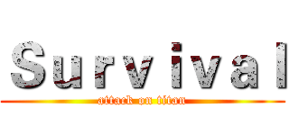 Ｓｕｒｖｉｖａｌ (attack on titan)