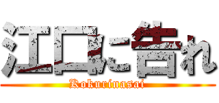 江口に告れ (Kokurinasai)