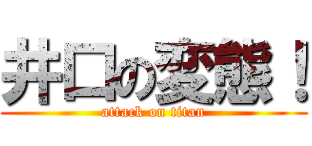井口の変態！ (attack on titan)