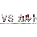 ＶＳ カルト (反カルト、脱カルト)