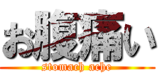 お腹痛い (stomach ache)