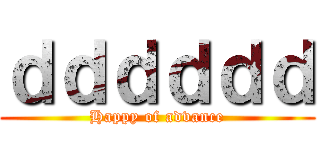 ｄｄｄｄｄｄ (Happy of advance)