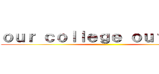 ｏｕｒ ｃｏｌｌｅｇｅ ｏｕｔｄｏｏｒ ()