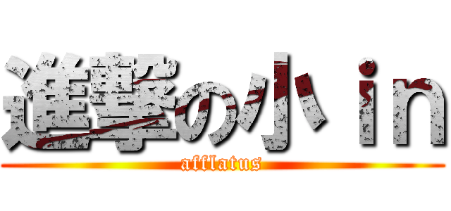 進撃の小ｉｎ (afflatus)