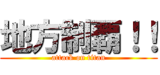 地方制覇！！ (attack on titan)
