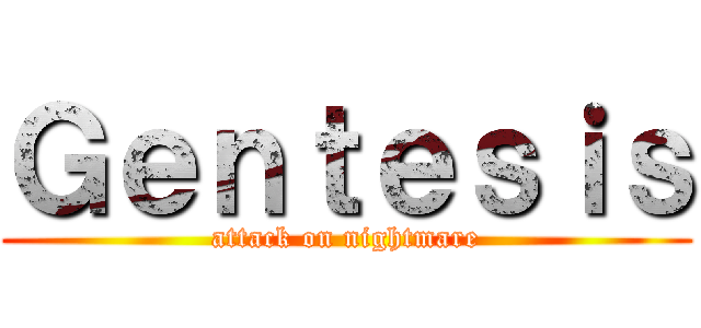 Ｇｅｎｔｅｓｉｓ (attack on nightmare)