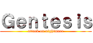 Ｇｅｎｔｅｓｉｓ (attack on nightmare)