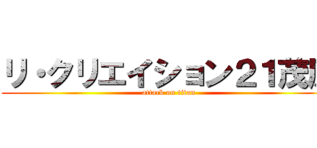 リ・クリエイション２１茂原 (attack on titan)