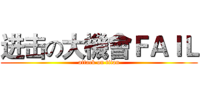 进击の大機會ＦＡＩＬ (attack on titan)