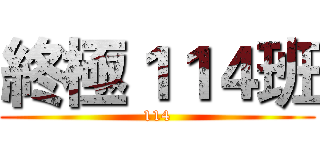 終極１１４班 (114)