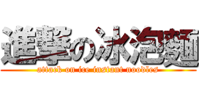 進撃の冰泡麵 (attack on ice instant noodles)