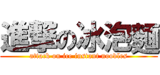 進撃の冰泡麵 (attack on ice instant noodles)